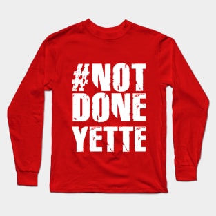 #NotDoneYette Long Sleeve T-Shirt